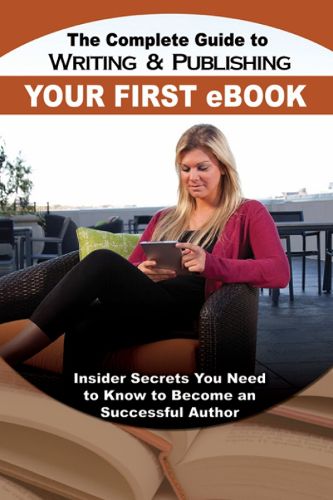 Cover image for Complete Guide to Writing & Publishing Your First eBook: Insider Secrets You Need to Know to Become a Successful Author