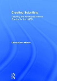 Cover image for Creating Scientists: Teaching and Assessing Science Practice for the NGSS