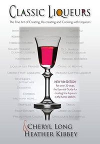 Cover image for Classic Liqueurs: The Fine Art of Creating, Re-creating and Cooking with Liqueurs