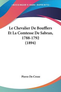 Cover image for Le Chevalier de Boufflers Et La Comtesse de Sabran, 1788-1792 (1894)