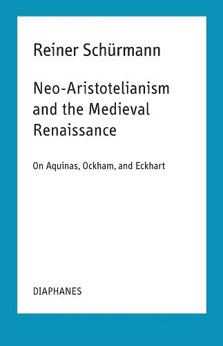 Cover image for Neo-Aristotelianism and the Medieval Renaissance - On Aquinas, Ockham, and Eckhart