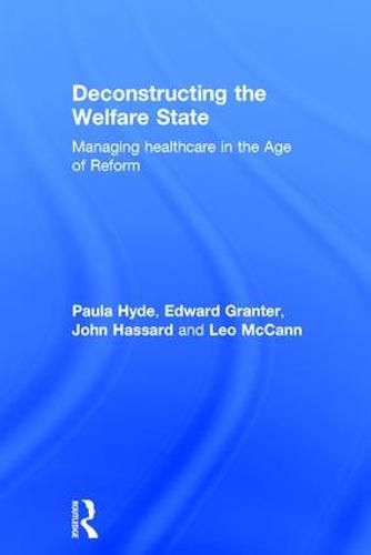 Cover image for Deconstructing the Welfare State: Managing Healthcare in the Age of Reform