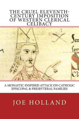 The Cruel Eleventh-Century Imposition of Western Clerical Celibacy: A Monastic-Inspired Attack on Catholic Episcopal & Presbyteral Families