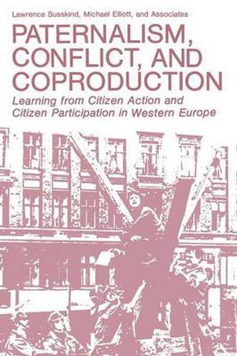 Paternalism, Conflict, and Coproduction: Learning from Citizen Action and Citizen Participation in Western Europe