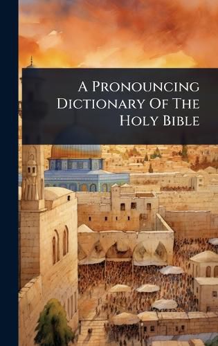 Cover image for A Pronouncing Dictionary Of The Holy Bible
