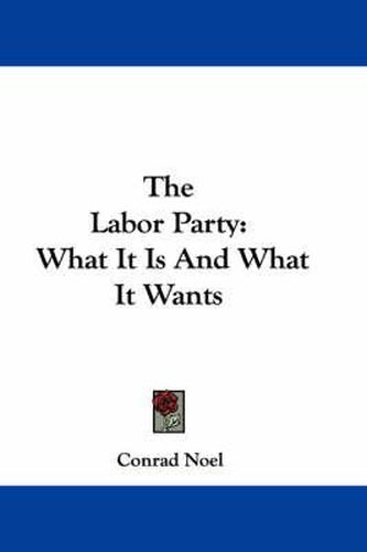 Cover image for The Labor Party: What It Is and What It Wants