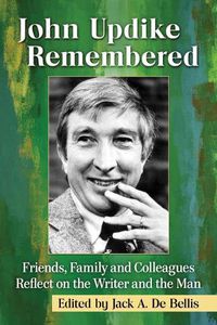 Cover image for John Updike Remembered: Friends, Family and Colleagues Reflect on the Writer and the Man