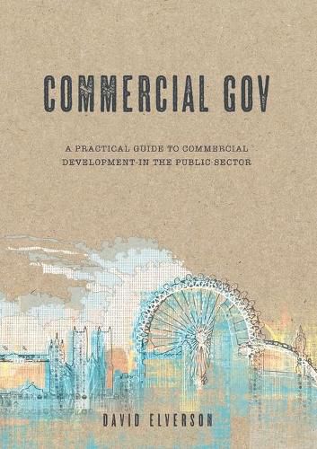 Cover image for Commercial Gov: A practical guide to the commercial development of the public sector