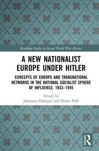 Cover image for A New Nationalist Europe Under Hitler: Concepts of Europe and Transnational Networks in the National Socialist Sphere of Influence, 1933-1945