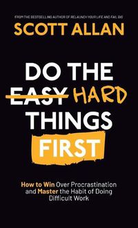 Cover image for Do the Hard Things First: How to Win Over Procrastination and Master the Habit of Doing Difficult Work