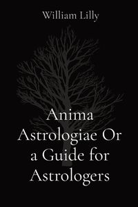 Cover image for Anima Astrologiae Or a Guide for Astrologers