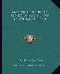 Cover image for Masonic Light on the Abduction and Murder of William Morgan