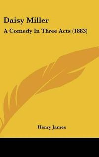 Cover image for Daisy Miller: A Comedy in Three Acts (1883)