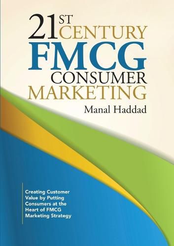 Cover image for 21st Century Fmcg Consumer Marketing: Creating Customer Value by Putting Consumers at the Heart of Fmcg Marketing Strategy