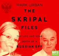 Cover image for The Skripal Files: The Life and Near Death of a Russian Spy