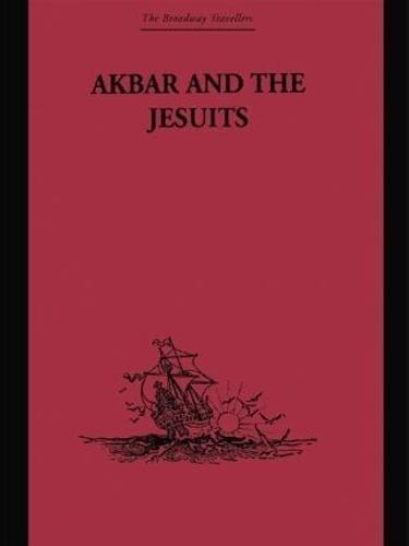 Cover image for Akbar and the Jesuits: An Account of the Jesuit Missions to the Court of Akbar