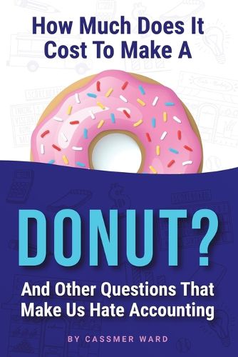 Cover image for How Much Does It Cost to Make a Donut?: And Other Questions That Make Us Hate Accounting