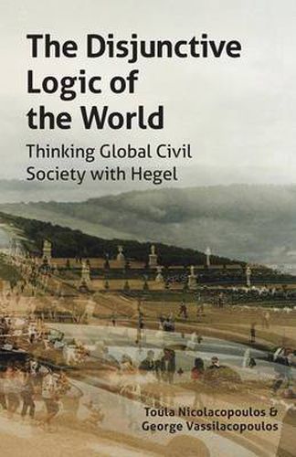 Cover image for The Disjunctive Logic of the World: Thinking Global Civil Society with Hegel