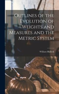 Cover image for Outlines of the Evolution of Weights and Measures and the Metric System