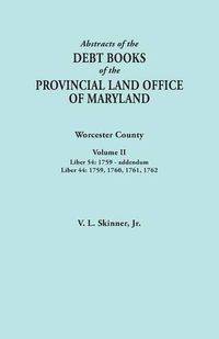 Cover image for Abstracts of the Debt Books of the Provincial Land Office of Maryland. Worcester County, Volume II. Liber 54: 1759-addendum; Liber 44: 1759, 1760, 1761, 1762