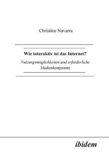 Cover image for Wie interaktiv ist das Internet?. Nutzungsm glichkeiten und erforderliche Medienkompetenz