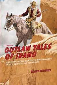 Cover image for Outlaw Tales of Idaho: True Stories Of The Gem State's Most Infamous Crooks, Culprits, And Cutthroats