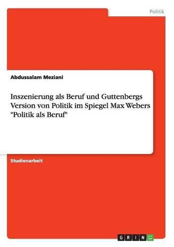 Cover image for Inszenierung als Beruf und Guttenbergs Version von Politik im Spiegel Max Webers Politik als Beruf