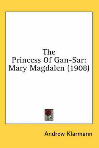 Cover image for The Princess of Gan-Sar: Mary Magdalen (1908)