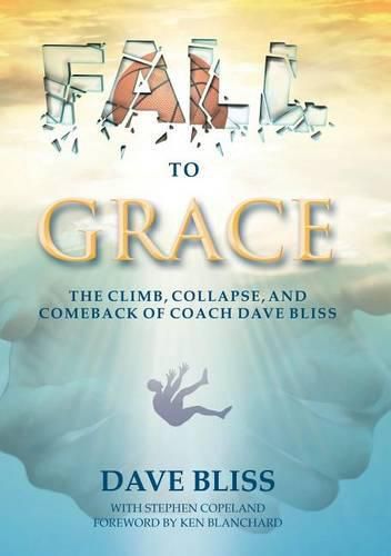 Fall to Grace: The Climb, Collapse, and Comeback of Coach Dave Bliss