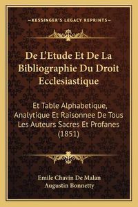 Cover image for de L'Etude Et de La Bibliographie Du Droit Ecclesiastique: Et Table Alphabetique, Analytique Et Raisonnee de Tous Les Auteurs Sacres Et Profanes (1851)