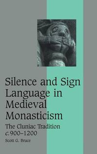 Cover image for Silence and Sign Language in Medieval Monasticism: The Cluniac Tradition, c.900-1200