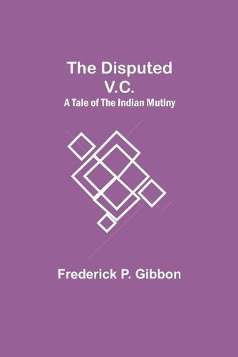 The Disputed V.C. A Tale of the Indian Mutiny