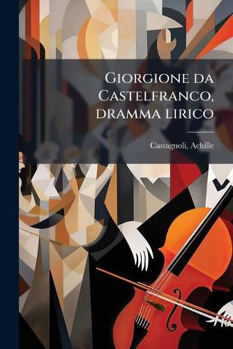 Cover image for Giorgione Da Castelfranco, Dramma Lirico