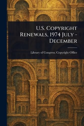 Cover image for U.S. Copyright Renewals, 1974 July - December