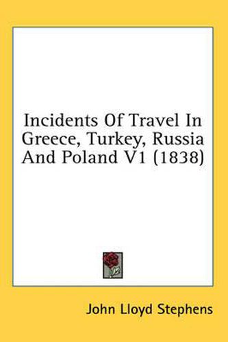 Incidents Of Travel In Greece, Turkey, Russia And Poland V1 (1838)