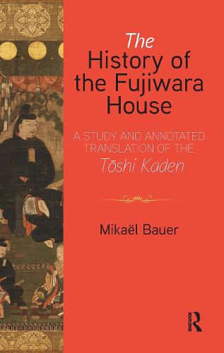 Cover image for The History of the Fujiwara House: A Study and Annotated Translation of the Toshi Kaden