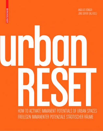 urbanRESET: Freilegen immanenter Potenziale stadtischer Raume / How to Activate Immanent Potentials of Urban Spaces