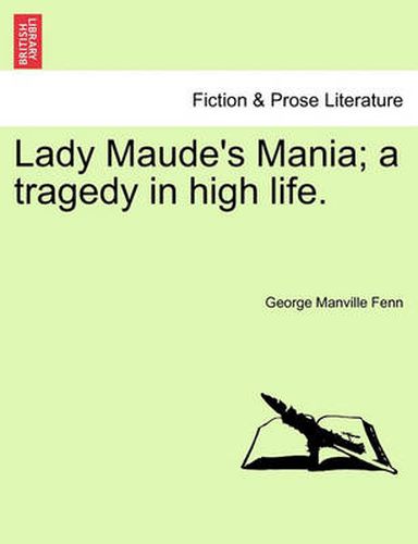 Cover image for Lady Maude's Mania; A Tragedy in High Life.