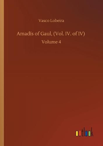 Cover image for Amadis of Gaul, (Vol. IV. of IV): Volume 4