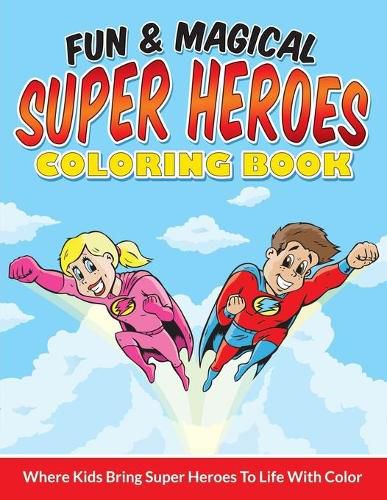 Cover image for Fun & Magical Super Heroes Coloring Book: Where Kids Bring Super Heroes To Life With Color