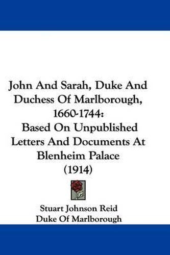 John and Sarah, Duke and Duchess of Marlborough, 1660-1744: Based on Unpublished Letters and Documents at Blenheim Palace (1914)