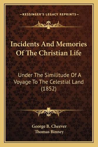 Incidents and Memories of the Christian Life: Under the Similitude of a Voyage to the Celestial Land (1852)