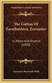 Cover image for The Gathas of Zarathushtra, Zoroaster: In Metre and Rhythm (1900)