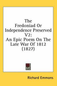 Cover image for The Fredoniad or Independence Preserved V2: An Epic Poem on the Late War of 1812 (1827)