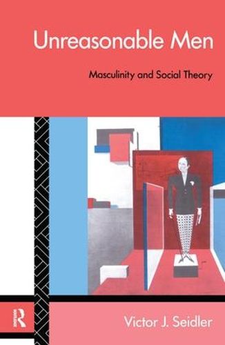 Unreasonable Men: Masculinity and Social Theory