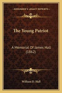 Cover image for The Young Patriot: A Memorial of James Hall (1862)