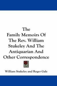 Cover image for The Family Memoirs of the REV. William Stukeley and the Antiquarian and Other Correspondence