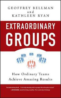 Cover image for Extraordinary Groups: How Ordinary Teams Achieve Amazing Results