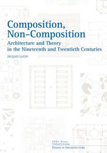 Composition, Non-Composition - Architecture and Theory in the Nineteenth and Twentieth Centuries