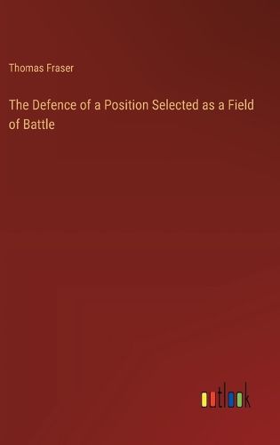 Cover image for The Defence of a Position Selected as a Field of Battle